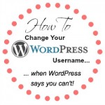 How To Change Your WordPress Username (When WordPress Says You Can’t!)